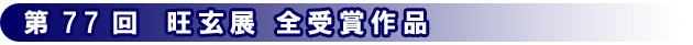 第77回 旺玄展 受賞作品